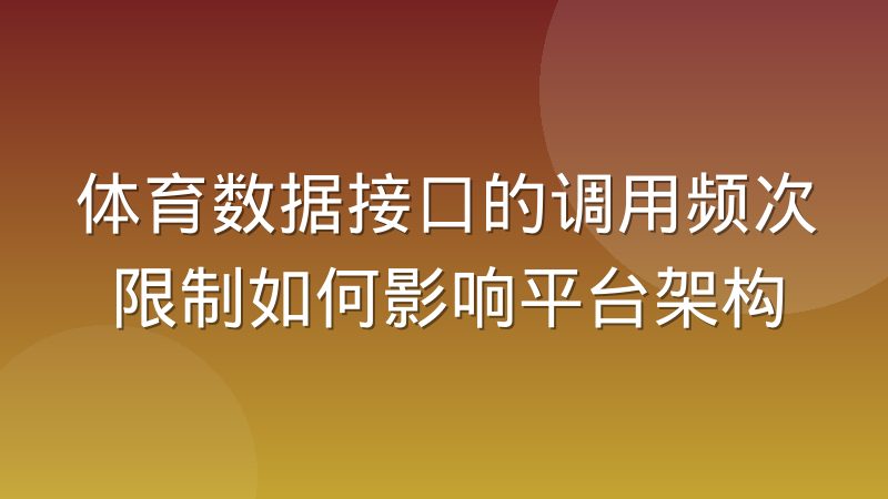 体育数据接口的调用频次限制如何影响平台架构